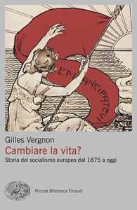 Libro Cambiare la vita? Storia del socialismo europeo dal 1875 a oggi Gilles Vergnon