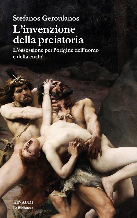 L'invenzione della preistoria. L’ossessione per l’origine dell’uomo e della civiltà - Stefanos Geroulanos - copertina