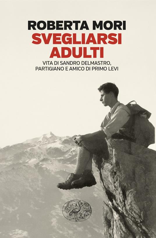 Svegliarsi adulti. Vita di Sandro Delmastro, partigiano e amico di Primo Levi - Roberta Mori - copertina