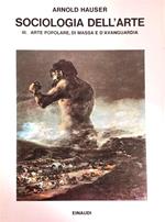 Sociologia dell'arte. Vol. 3: Arte popolare, di massa e d'Avanguardia.