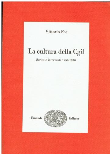 La cultura della CGIL. Scritti e interventi 1950-1970 - Vittorio Foa - copertina