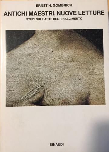 Antichi maestri nuove letture. Studi sull'arte del Rinascimento - Ernst H. Gombrich - copertina