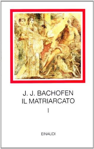 Il matriarcato. Ricerca sulla ginecocrazia nel mondo antico nei suoi aspetti religiosi e giuridici. Vol. 1