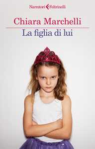 Libro La figlia di lui Chiara Marchelli