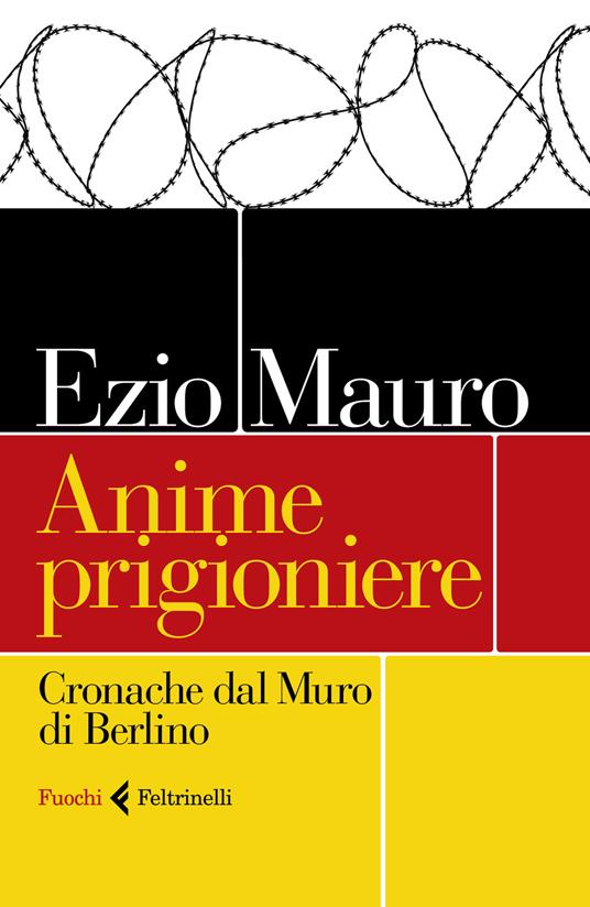 Anime prigioniere. Cronache dal muro di Berlino - Ezio Mauro - copertina