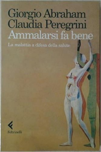 Ammalarsi fa bene. La malattia a difesa della salute - Giorgio Abraham,Claudia Peregrini - copertina