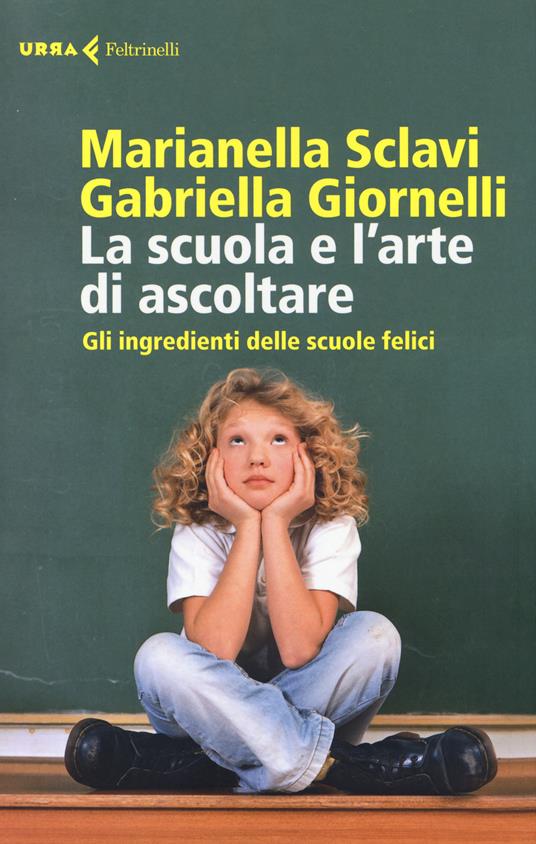 La scuola e l'arte di ascoltare. Gli ingredienti delle scuole felici - Marianella Sclavi,Gabriella Giornelli - copertina