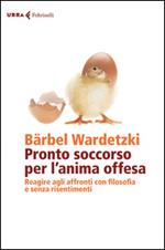 Pronto soccorso per l'anima offesa. Reagire agli affronti con filosofia e senza risentimenti