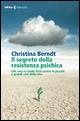 Il segreto della resistenza psichica. Che cosa ci rende forti contro le piccole e grandi crisi della vita - Christina Berndt - copertina