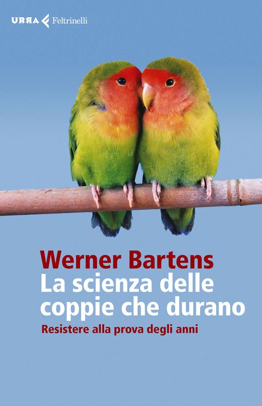 La scienza delle coppie che durano. Resistere alla prova degli anni - Werner Bartens - copertina