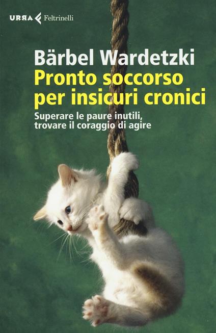 Pronto soccorso per insicuri cronici. Superare le paure inutili, trovare il coraggio di agire - Bärbel Wardetzki - copertina