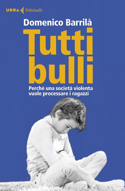 Tutti bulli. Perché una società violenta vuole processare i ragazzi - Domenico Barrilà - copertina