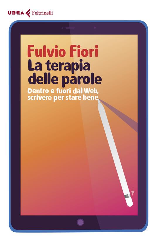 La terapia delle parole. Dentro e fuori dal web, scrivere per stare bene - Fulvio Fiori - copertina