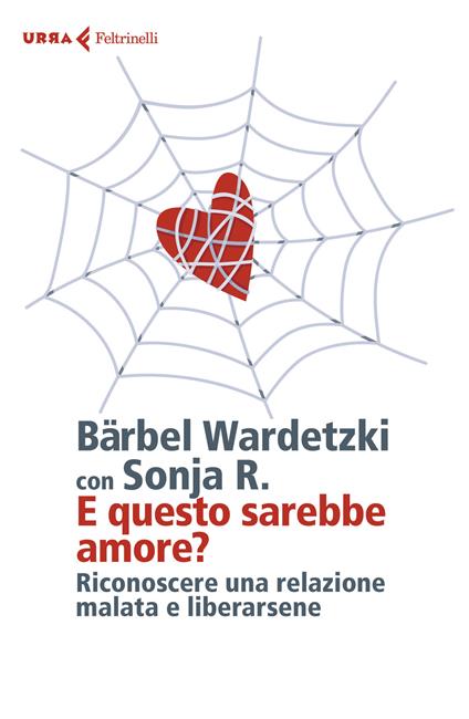 E questo sarebbe amore? Riconoscere una relazione malata e liberarsene - Bärbel Wardetzki,Sonia R. - copertina