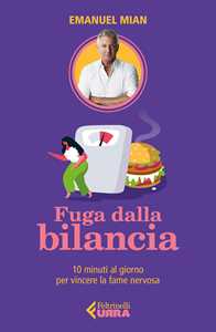 Libro Fuga dalla bilancia. 10 minuti al giorno per vincere la fame nervosa Emanuel Mian