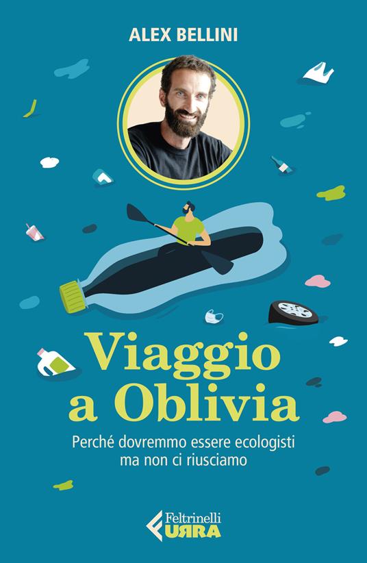 Viaggio a Oblivia. Perché dovremmo essere ecologisti ma non ci riusciamo - Alex Bellini - copertina