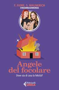 Libro Angele del focolare. Dove sta di casa la felicità? Francesca Fiore Sarah Malnerich