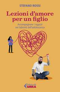 Libro Lezioni d'amore per un figlio. Accompagnare i ragazzi nei labirinti dell'adolescenza Stefano Rossi