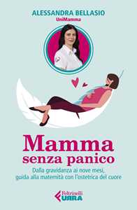Libro Mamma senza panico. Dalla gravidanza ai nove mesi, guida alla maternità con l'ostetrica del cuore Alessandra Bellasio