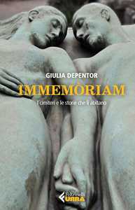 Libro Immemòriam. I cimiteri e le storie che li abitano Giulia Depentor