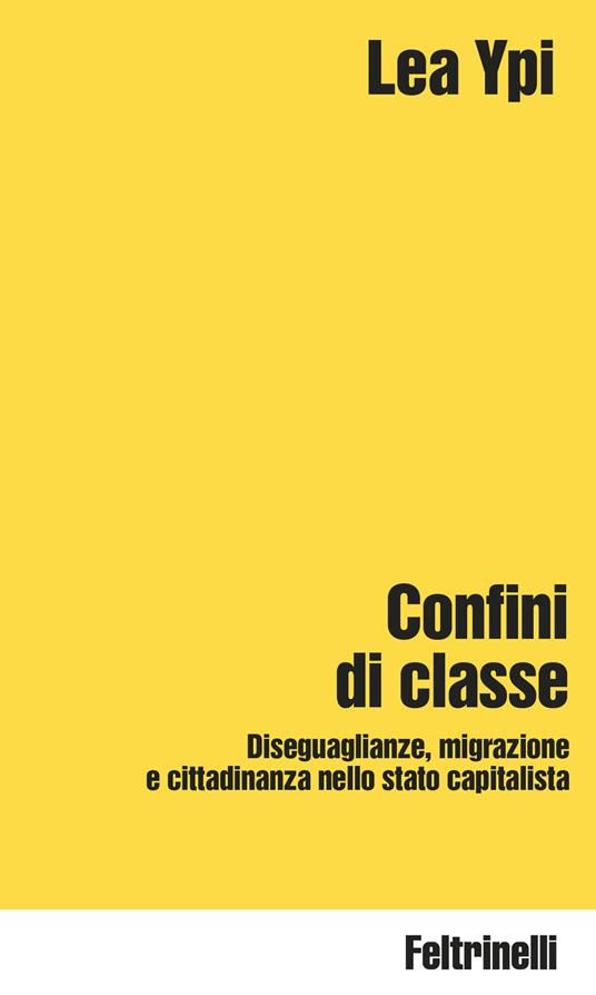 Confini di classe. Diseguaglianze, migrazione e cittadinanza nello stato capitalista - Lea Ypi - copertina