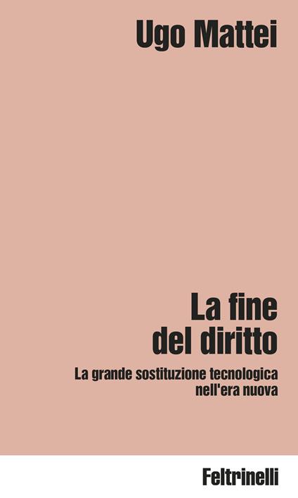 La fine del diritto. La grande sostituzione tecnologica nell'era nuova - Ugo Mattei - copertina