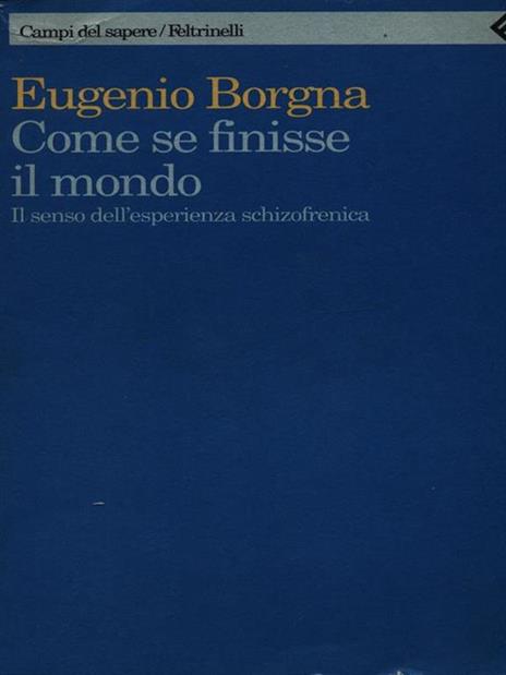 Come se finisse il mondo. Il senso dell'esperienza schizofrenica - Eugenio Borgna - 2