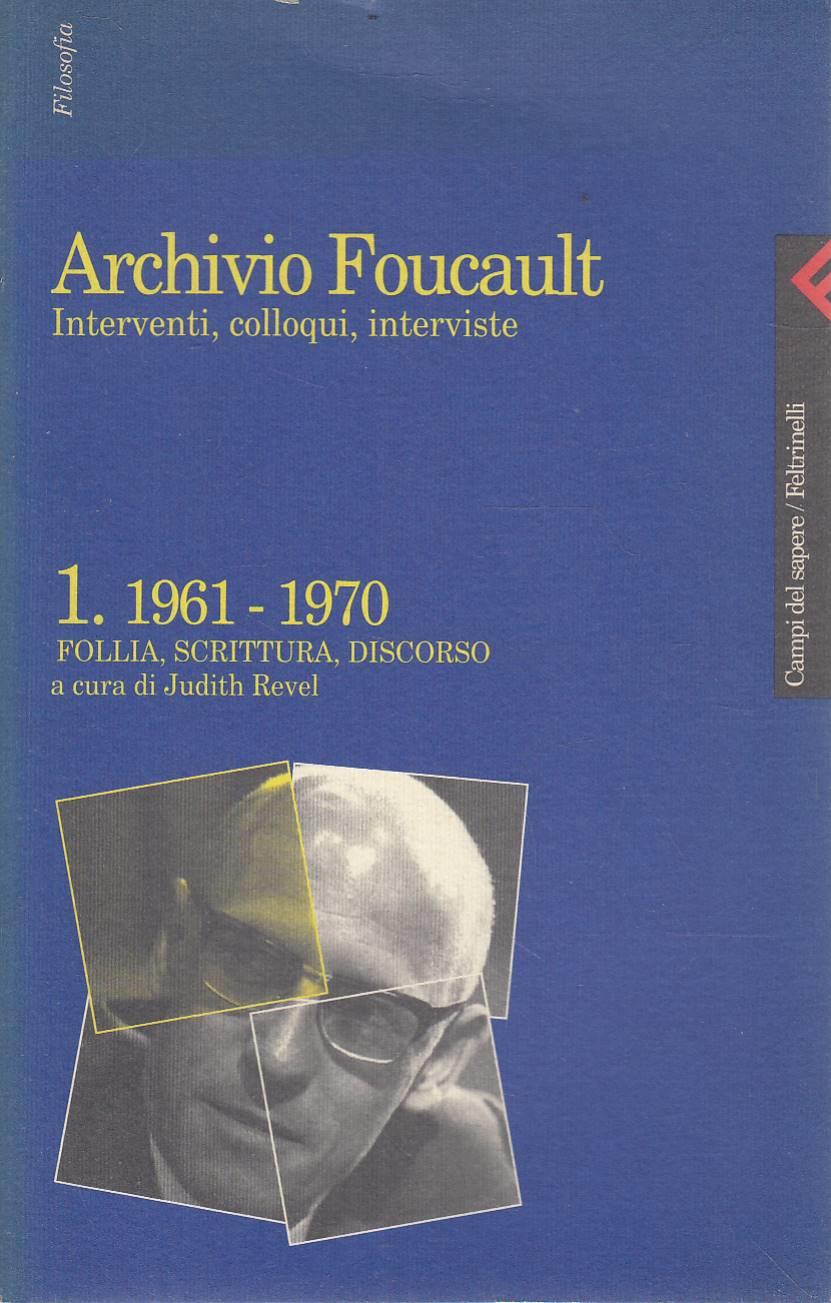 Archivio Foucault. Interventi, colloqui, interviste. Vol. 1: 1961-1970. Follia, scrittura, discorso