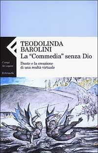 La «Commedia» senza Dio. Dante e la creazione di una realtà virtuale - Teodolinda Barolini - copertina