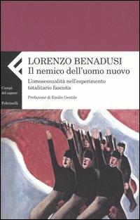 Il nemico dell'uomo nuovo. L'omosessualità nell'esperimento totalitario fascista - Lorenzo Benadusi - copertina