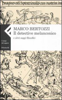 Il detective melanconico e altri saggi filosofici - Marco Bertozzi - copertina