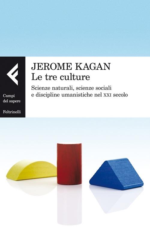 Le tre culture. Scienze naturali, scienze sociali e discipline umanistiche nel XXI secolo - Jerome Kagan - copertina