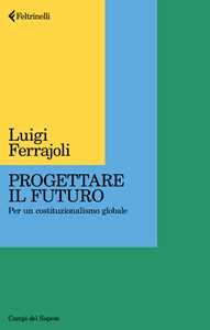 Libro Progettare il futuro. Per un costituzionalismo globale Luigi Ferrajoli