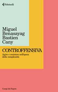 Libro Controffensiva. Agire e resistere nell'epoca della complessità Miguel Benasayag Bastien Cany