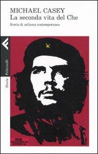 La seconda vita del Che. Storia di un'icona contemporanea - Michael Casey - copertina