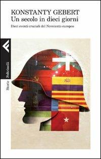 Un secolo in dieci giorni. Dieci eventi memorabili del Novecento europeo - Konstanty Gebert - copertina