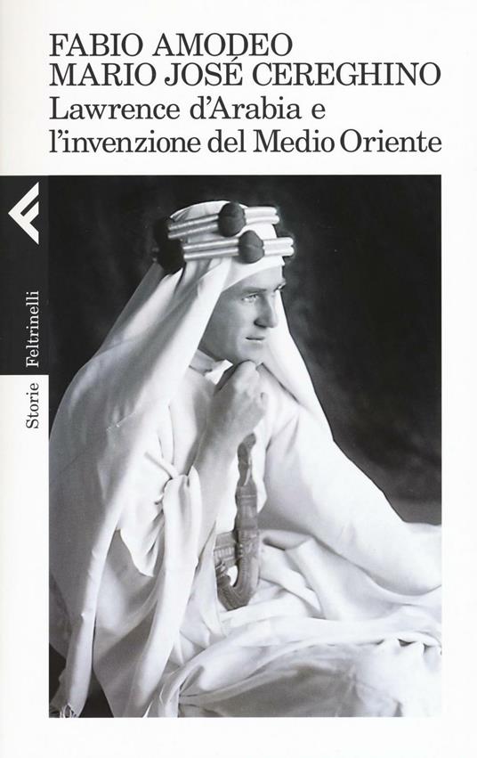Lawrence d'Arabia e l'invenzione del Medio Oriente - Fabio Amodeo,Mario Josè Cereghino - copertina