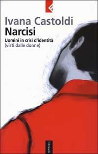 Narcisi. Uomini in crisi d'identità (visti dalle donne) - Ivana Castoldi - copertina