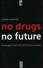 No drugs, no future. Le droghe nell'età dell'ansia sociale