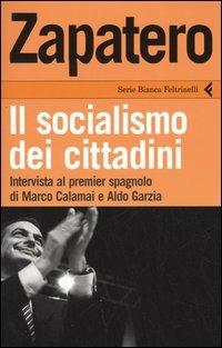 Zapatero. Il socialismo dei cittadini - Marco Calamai,Aldo Garzia,José L. Zapatero - copertina