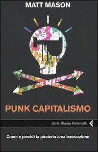 Punk capitalismo. Come e perché la pirateria crea innovazione - Matt Mason - copertina