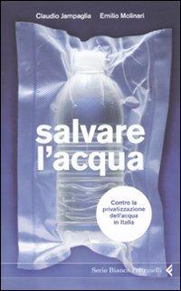 Salvare l'acqua. Contro la privatizzazione dell'acqua in Italia - Claudio Jampaglia,Emilio Molinari - copertina