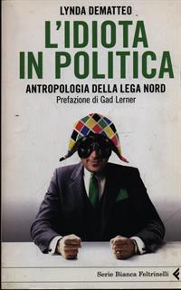 L'idiota in politica. Antropologia della Lega Nord