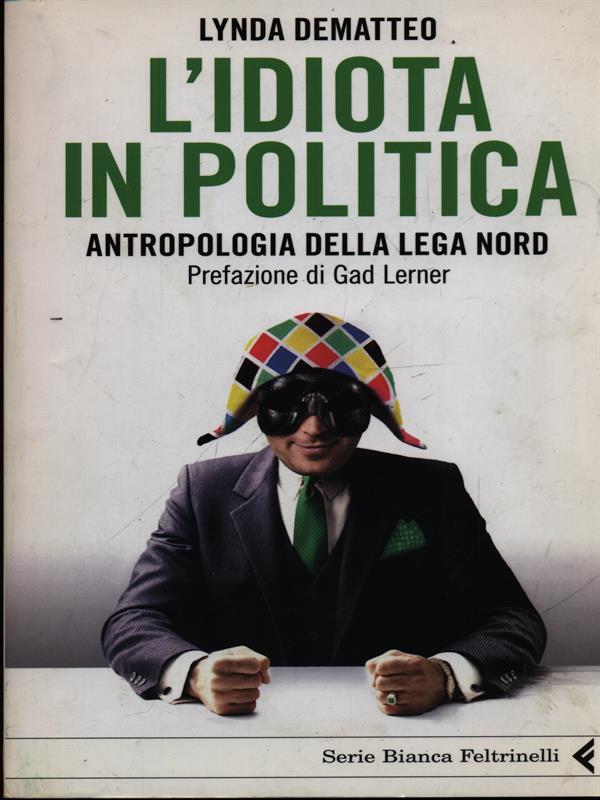 L'idiota in politica. Antropologia della Lega Nord