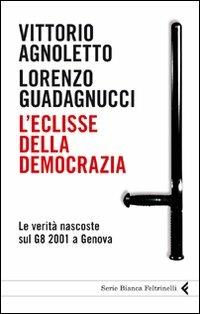 L'eclisse della democrazia. Le verità nascoste sul G8 2001 a Genova - Vittorio Agnoletto,Lorenzo Guadagnucci - copertina