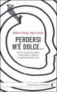 Perdersi m'è dolce... Piccolo manuale per perdere l'orientamento e imparare a vagabondare senza meta - Kathrin Passig,Aleks Scholz - 3