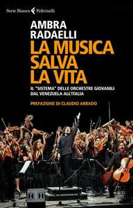 Libro La musica salva la vita. Il «sistema» delle orchestre giovanili dal Venezuela all'Italia Ambra Radaelli