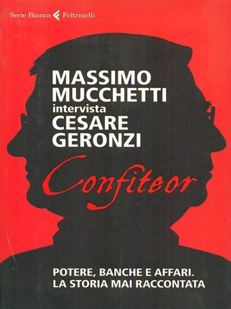 Confiteor. Potere, banche e affari. La storia mai raccontata - Cesare Geronzi,Massimo Mucchetti - 4
