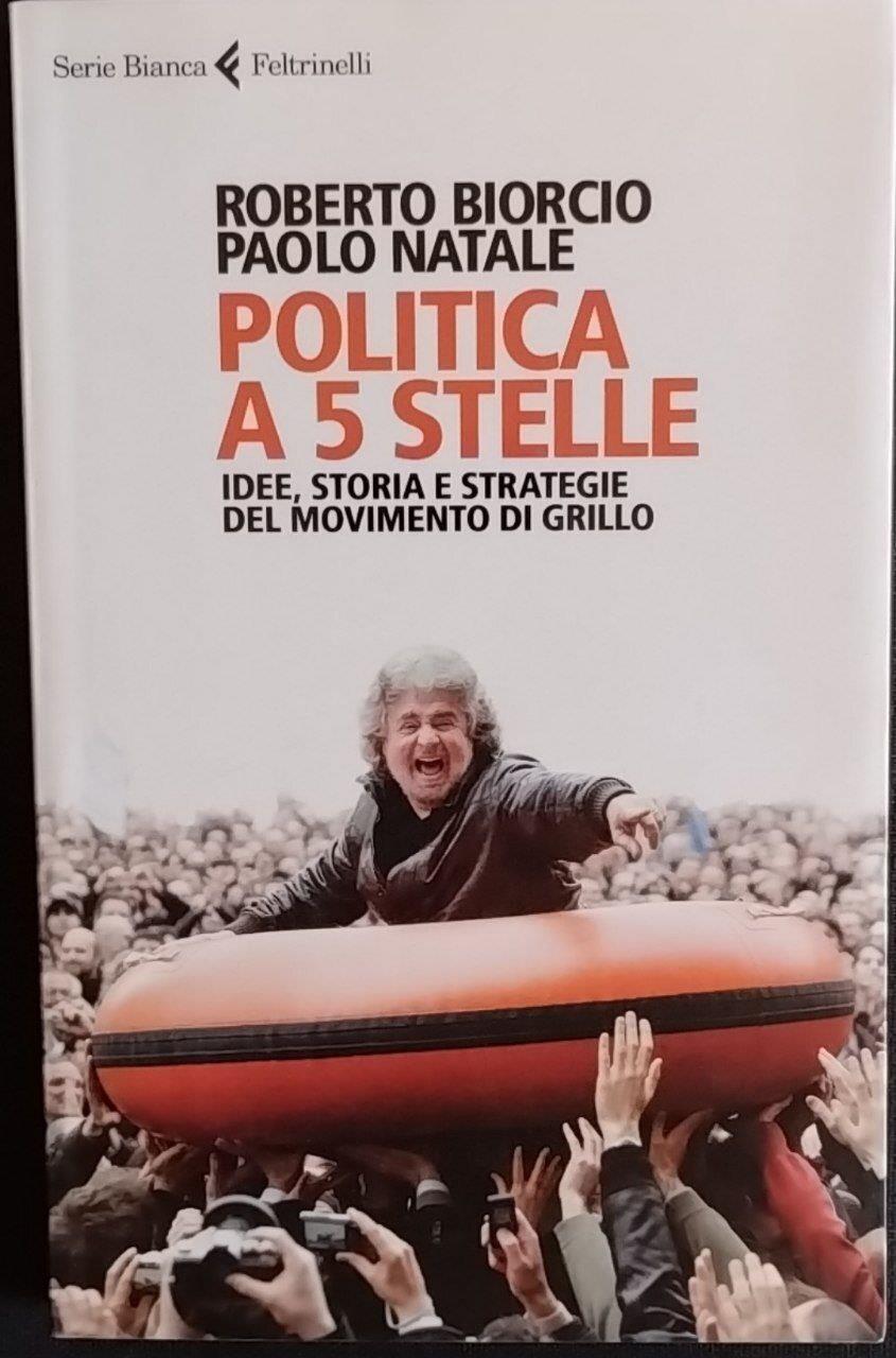 Politica a 5 stelle. Idee, storia e strategie del movimento di Grillo