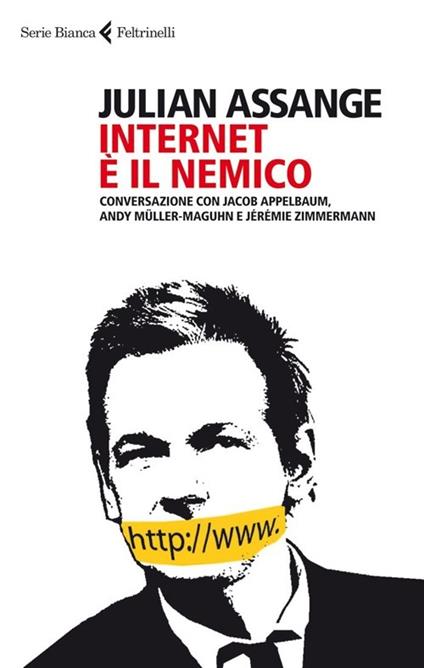 Internet è il nemico. Conversazione con Jacob Appelbaum, Andy Müller-Maguhn e Jérémie Zimmermann - Julian Assange - copertina